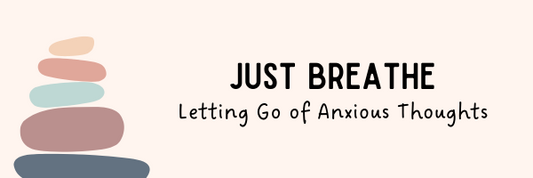 Just Breathe: Letting Go of Anxious Thoughts